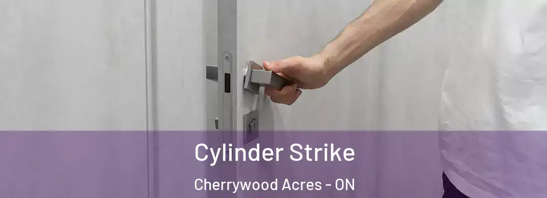  Cylinder Strike Cherrywood Acres - ON