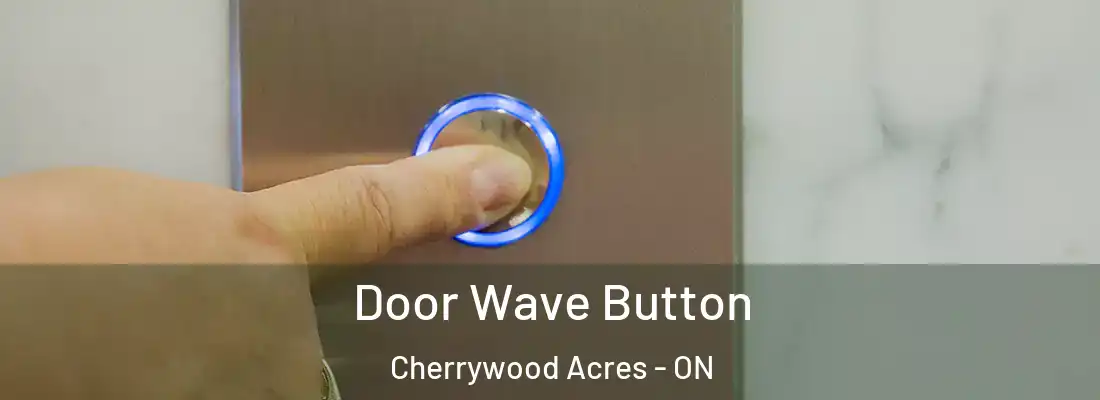  Door Wave Button Cherrywood Acres - ON